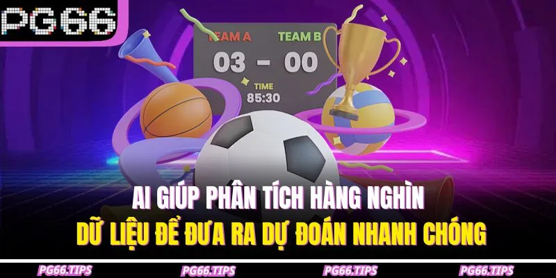 AI giúp phân tích hàng nghìn dữ liệu để đưa ra dự đoán nhanh chóng