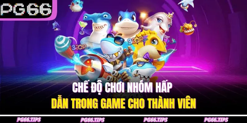 Chế độ chơi nhóm hấp dẫn trong game cho thành viên