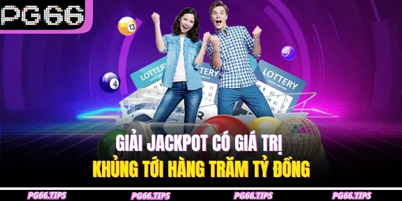 Giải Jackpot có giá trị khủng tới hàng trăm tỷ đồng