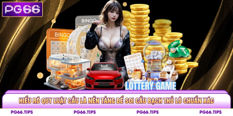 Hiểu rõ quy luật cầu là nền tảng để soi cầu bạch thủ lô chuẩn xác