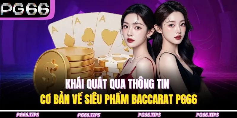 Khái quát qua thông tin cơ bản về siêu phẩm baccarat PG66