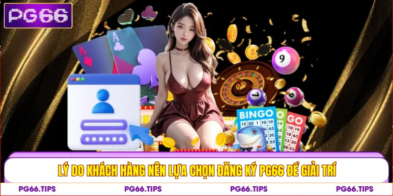 Lý do khách hàng nên lựa chọn đăng ký PG66 để giải trí