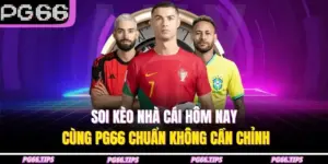 Soi Kèo Nhà Cái Hôm Nay Cùng PG66 Chuẩn Không Cần Chỉnh