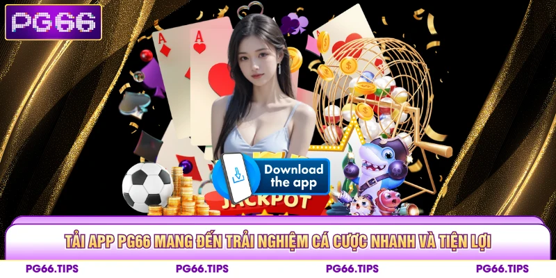 Tải app PG66 mang đến trải nghiệm cá cược nhanh và tiện lợi