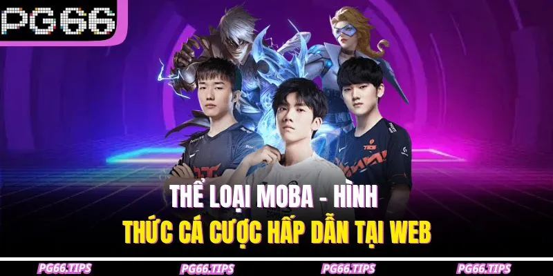Thể loại MOBA - Hình thức cá cược hấp dẫn tại web